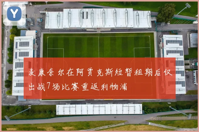 麦康奈尔在阿贾克斯短暂租期后仅出战7场比赛重返利物浦